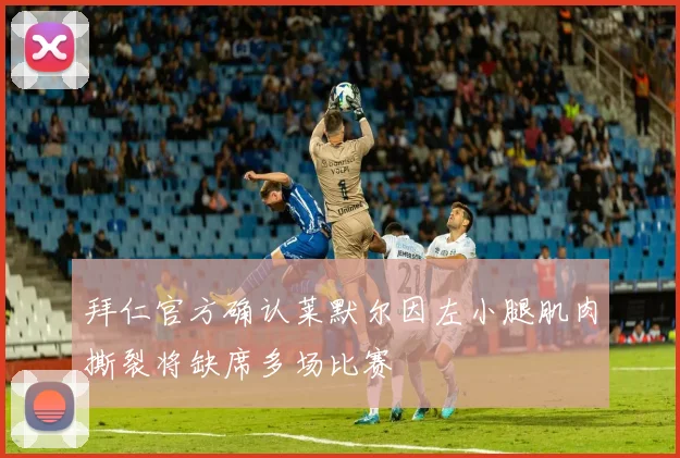拜仁官方确认莱默尔因左小腿肌肉撕裂将缺席多场比赛