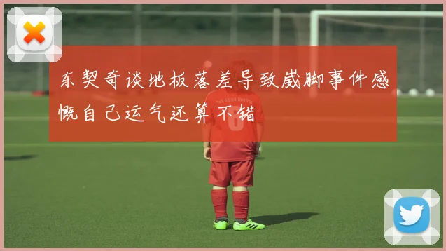 东契奇谈地板落差导致崴脚事件感慨自己运气还算不错