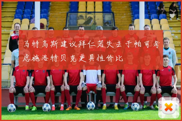 马特乌斯建议拜仁若失去于帕可考虑施洛特贝克更具性价比