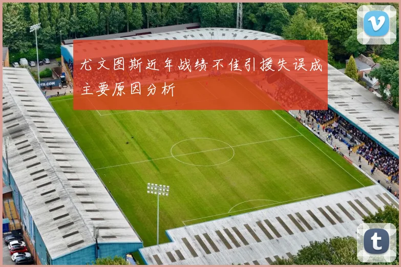 尤文图斯近年战绩不佳引援失误成主要原因分析